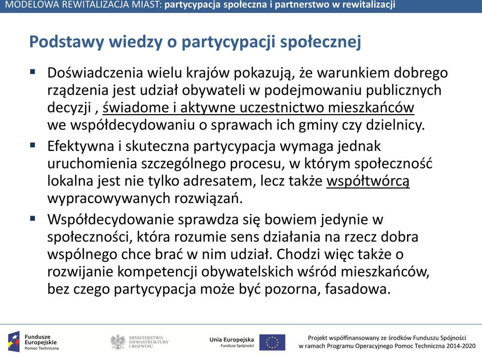 Efektywna i skuteczna partycypacja wymaga jednak uruchomienia szczególnego procesu, w którym społeczność lokalna jest nie tylko adresatem, lecz także współtwórcą wypracowywanych