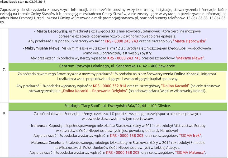 Urodził się z rozszczepem kręgosłupa i wodogłowiem. Mimo wielu ograniczeń, jest wesoły i bystry. Aby przekazać 1 % podatku wystarczy wpisać nr KRS - 0000 243 743 oraz cel szczegółowy "Maksym Plewa. 7. Centrum Rozwoju Lokalnego, ul.