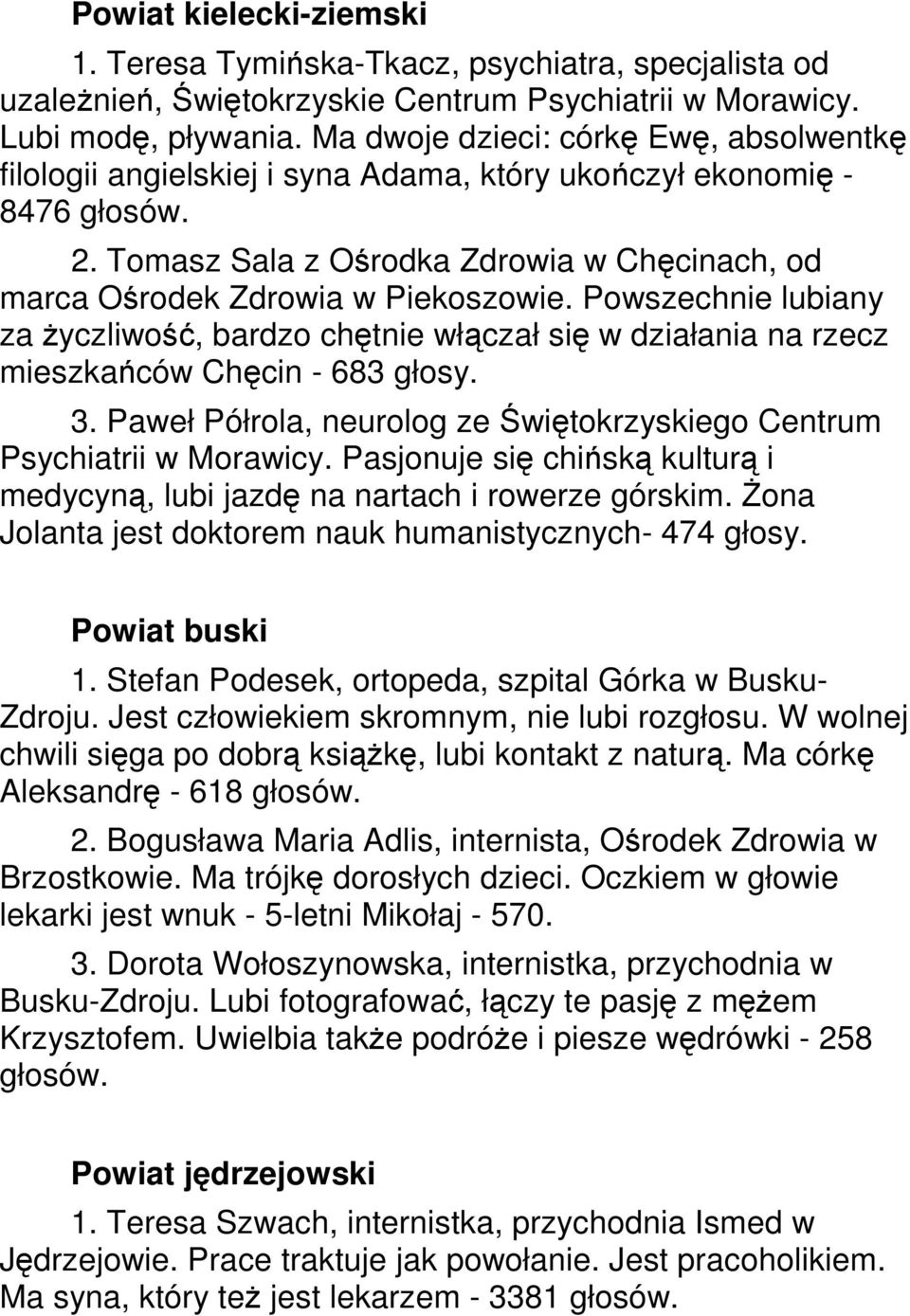 Powszechnie lubiany za Ŝyczliwość, bardzo chętnie włączał się w działania na rzecz mieszkańców Chęcin - 683 głosy. 3. Paweł Półrola, neurolog ze Świętokrzyskiego Centrum Psychiatrii w Morawicy.