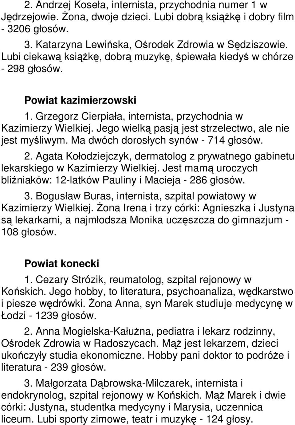 Jego wielką pasją jest strzelectwo, ale nie jest myśliwym. Ma dwóch dorosłych synów - 714 głosów. 2. Agata Kołodziejczyk, dermatolog z prywatnego gabinetu lekarskiego w Kazimierzy Wielkiej.