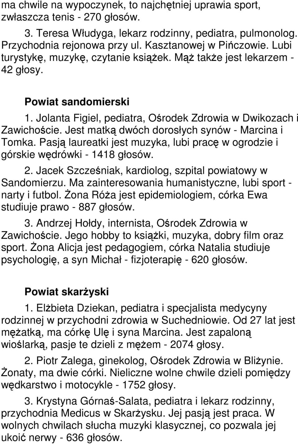 Jest matką dwóch dorosłych synów - Marcina i Tomka. Pasją laureatki jest muzyka, lubi pracę w ogrodzie i górskie wędrówki - 1418 głosów. 2.