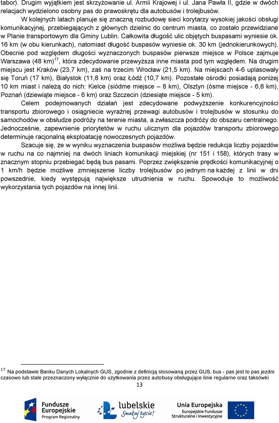 transportowym dla Gminy Lublin. Całkowita długość ulic objętych buspasami wyniesie ok. 16 km (w obu kierunkach), natomiast długość buspasów wyniesie ok. 30 km (jednokierunkowych).