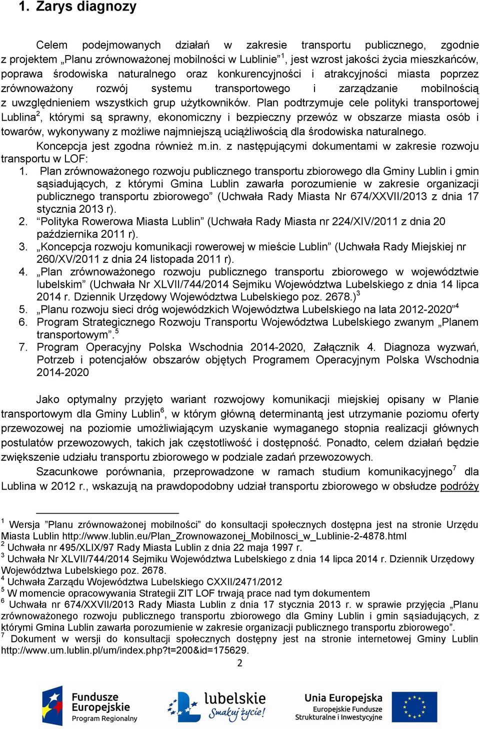 Plan podtrzymuje cele polityki transportowej Lublina 2, którymi są sprawny, ekonomiczny i bezpieczny przewóz w obszarze miasta osób i towarów, wykonywany z możliwe najmniejszą uciążliwością dla