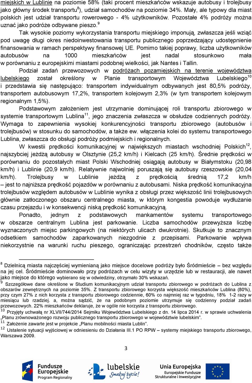 9 Tak wysokie poziomy wykorzystania transportu miejskiego imponują, zwłaszcza jeśli wziąć pod uwagę długi okres niedoinwestowania transportu publicznego poprzedzający udostępnienie finansowania w