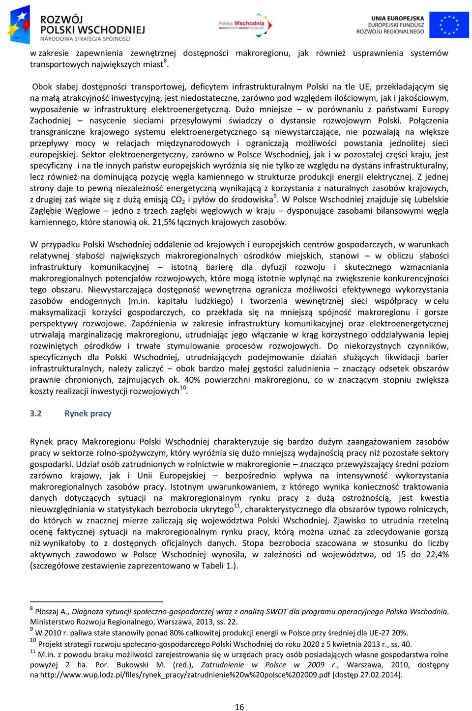 jakościowym, wyposażenie w infrastrukturę elektroenergetyczną. Dużo mniejsze w porównaniu z państwami Europy Zachodniej nasycenie sieciami przesyłowymi świadczy o dystansie rozwojowym Polski.