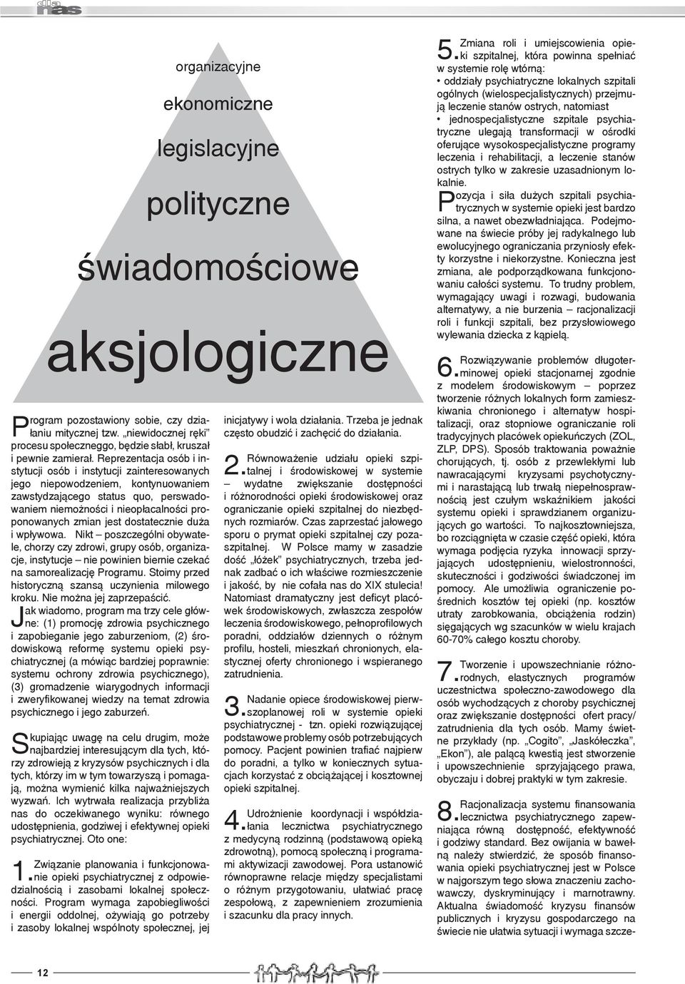 jest dostatecznie duża i wpływowa. Nikt poszczególni obywatele, chorzy czy zdrowi, grupy osób, organizacje, instytucje nie powinien biernie czekać na samorealizację Programu.