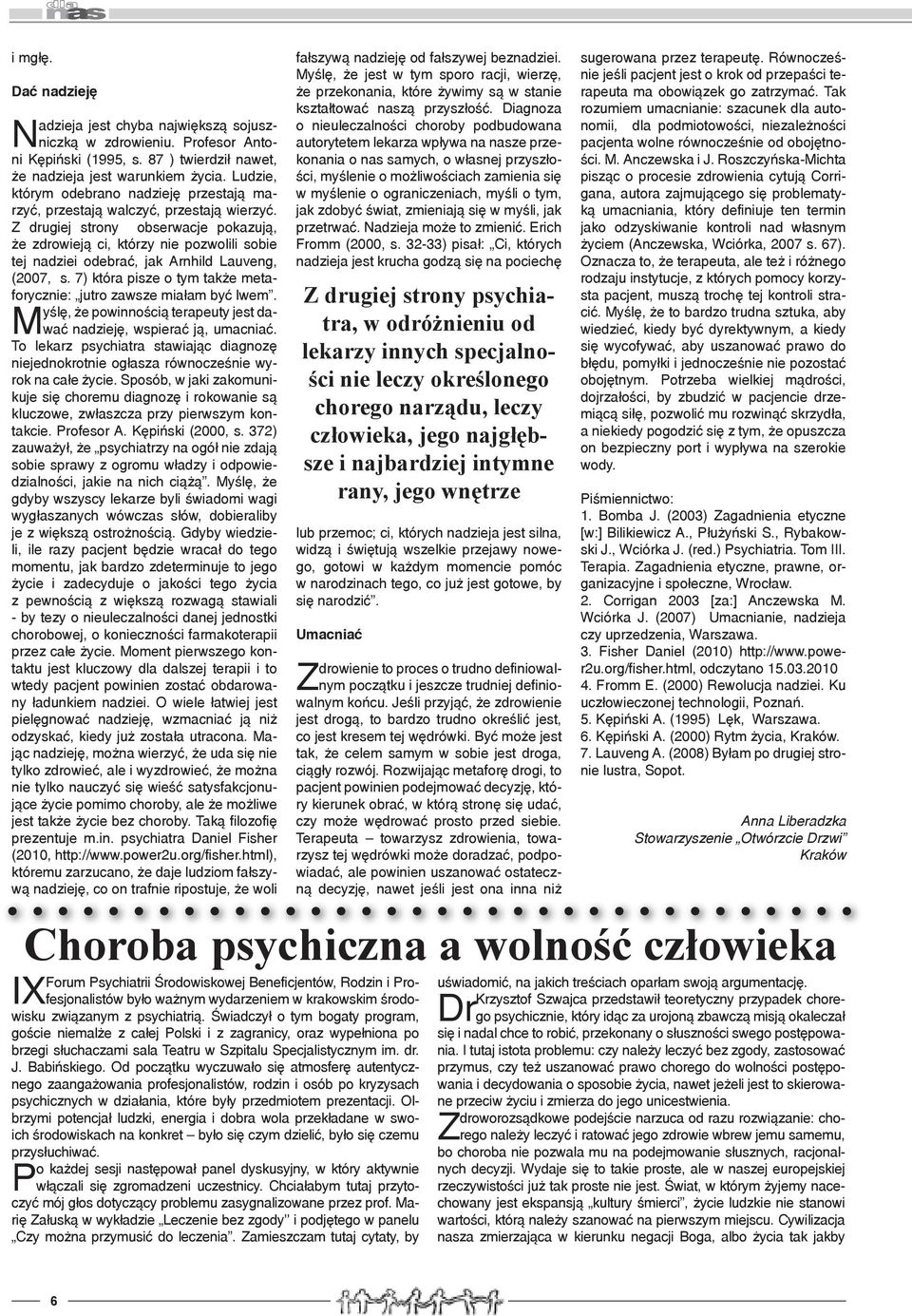 Z drugiej strony obserwacje pokazują, że zdrowieją ci, którzy nie pozwolili sobie tej nadziei odebrać, jak Arnhild Lauveng, (2007, s.