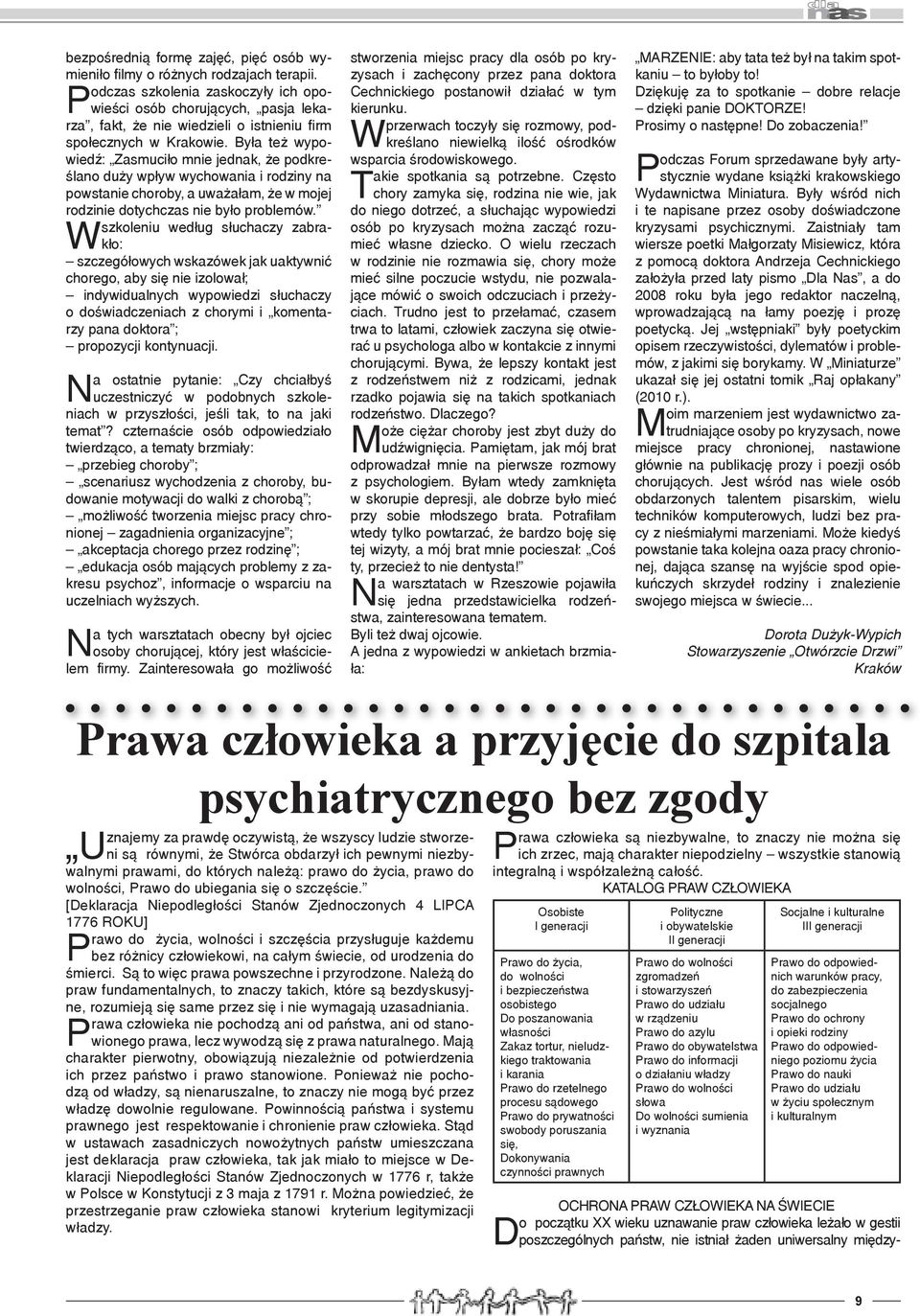 Była też wypowiedź: Zasmuciło mnie jednak, że podkreślano duży wpływ wychowania i rodziny na powstanie choroby, a uważałam, że w mojej rodzinie dotychczas nie było problemów.