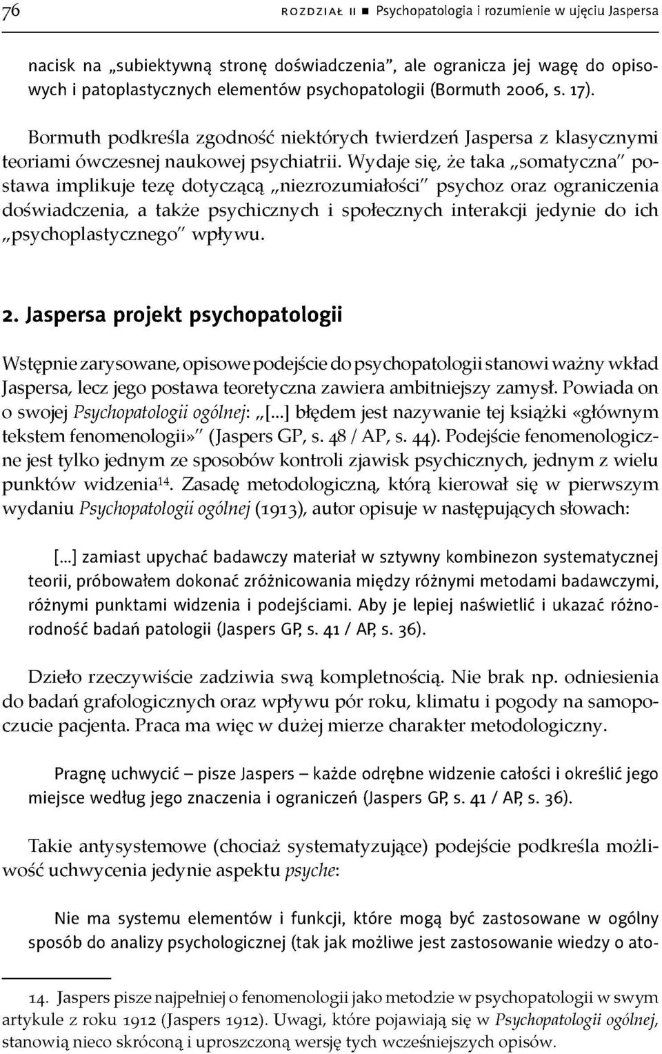 Wydaje się, że taka somatyczna" po stawa implikuje tezę dotyczącą niezrozumiałości" psychoz oraz ograniczenia doświadczenia, a także psychicznych i społecznych interakcji jedynie do ich