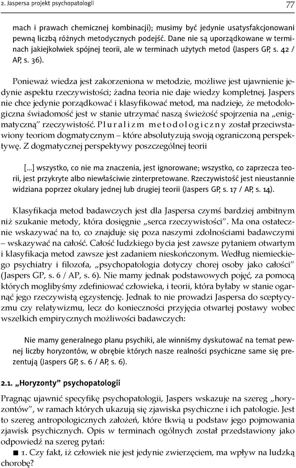 Ponieważ wiedza jest zakorzeniona w metodzie, możliwe jest ujawnienie je dynie aspektu rzeczywistości; żadna teoria nie daje wiedzy kompletnej.