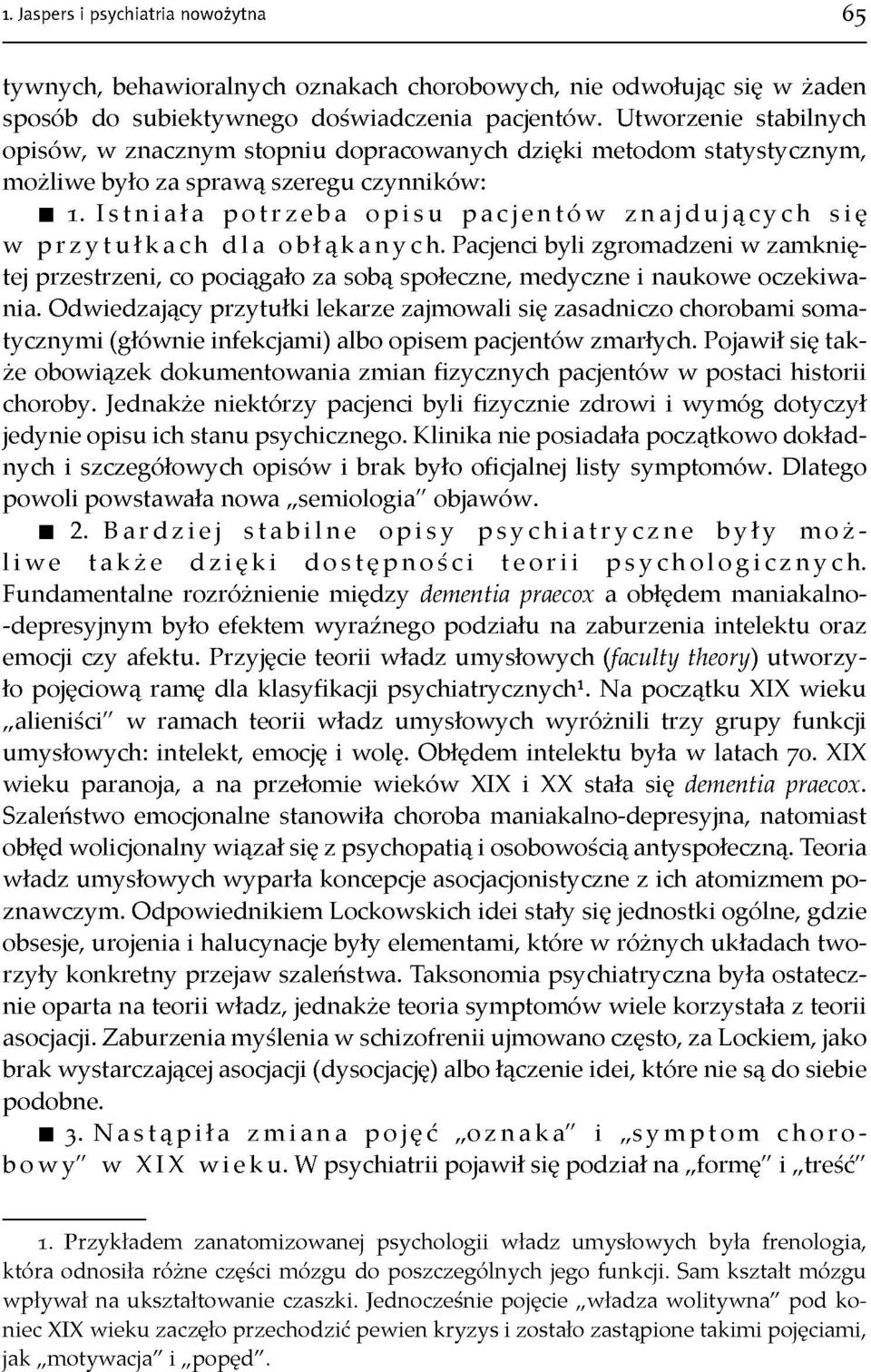 Istniała potrzeba opisu pacjentów znajdujących się w przytułkach dla obłąkanych. Pacjenci byli zgromadzeni w zamknię tej przestrzeni, co pociągało za sobą społeczne, medyczne i naukowe oczekiwa nia.