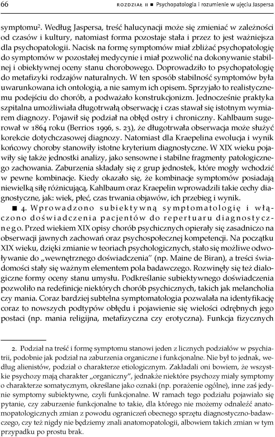 Nacisk na formę symptomów miał zbliżać psychopatologię do symptomów w pozostałej medycynie i miał pozwolić na dokonywanie stabil nej i obiektywnej oceny stanu chorobowego.