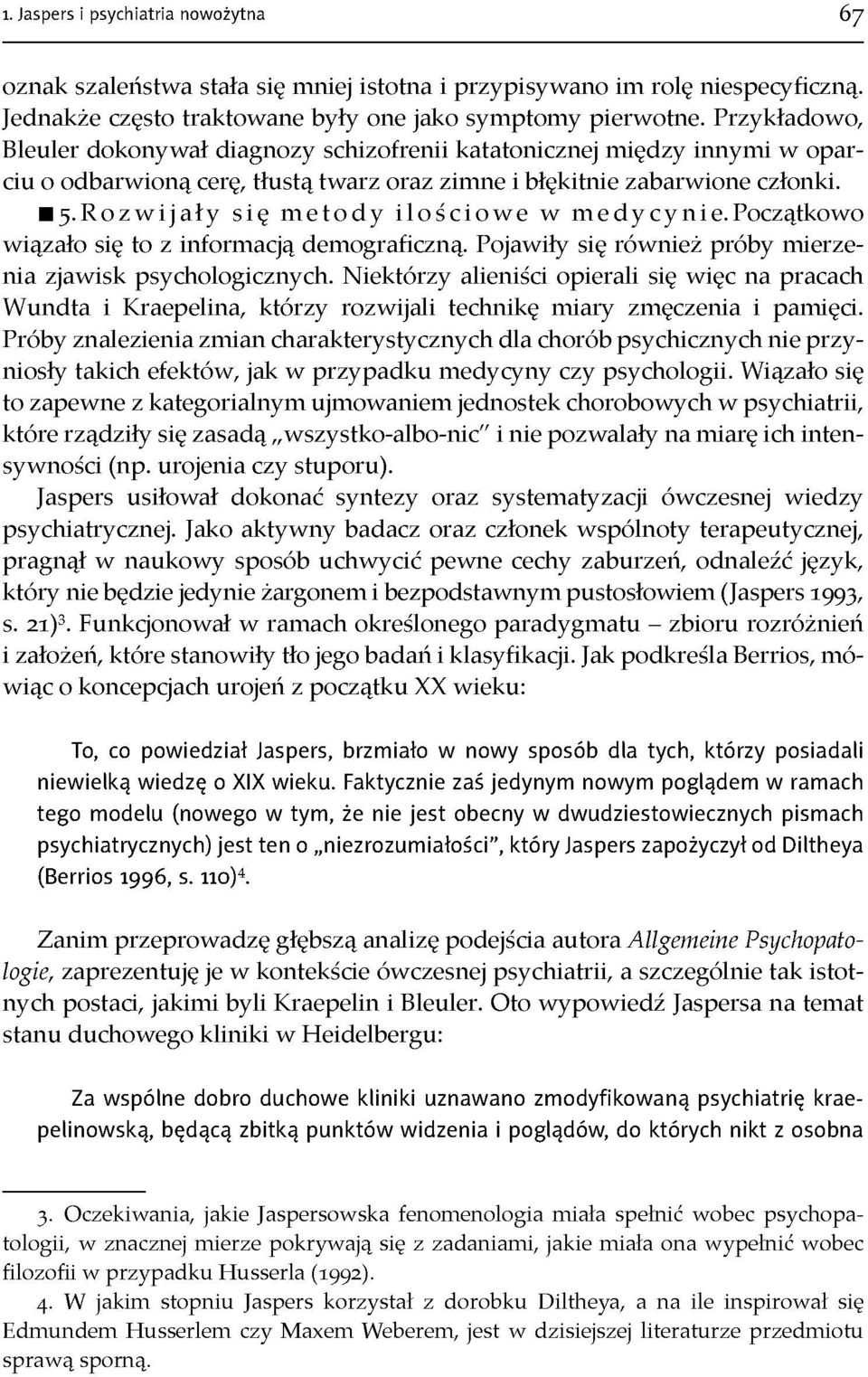 Rozwijały się metody ilościowe w medycynie. Początkowo wiązało się to z informacją demograficzną. Pojawiły się również próby mierze nia zjawisk psychologicznych.