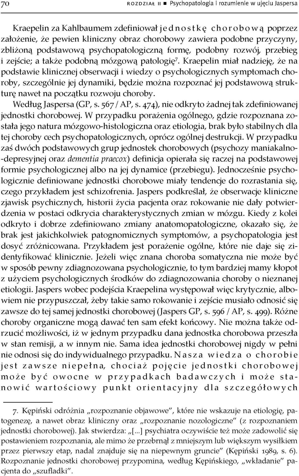 Kraepelin miał nadzieję, że na podstawie klinicznej obserwacji i wiedzy o psychologicznych symptomach cho roby, szczególnie jej dynamiki, będzie można rozpoznać jej podstawową struk turę nawet na