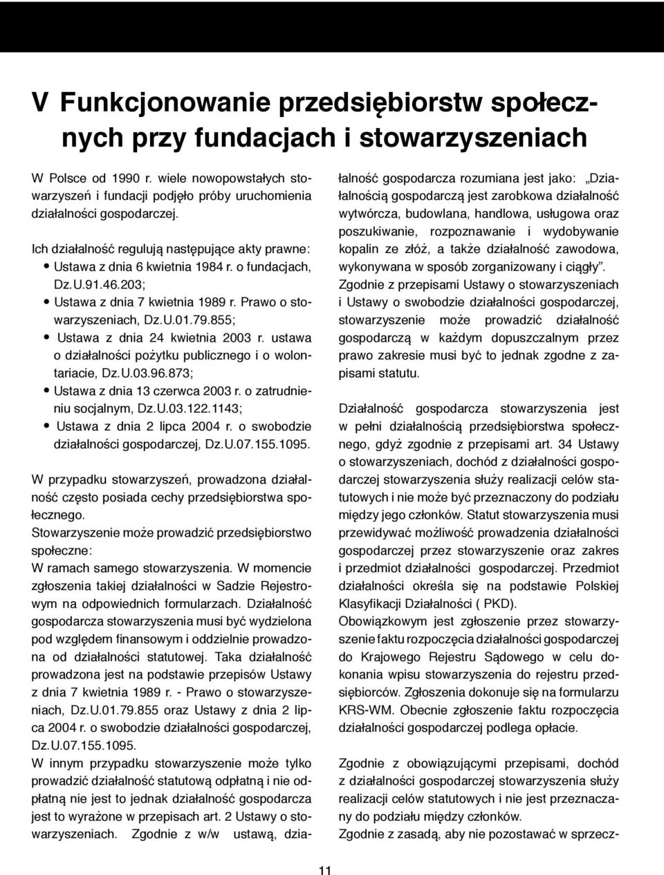 855; Ustawa z dnia 24 kwietnia 2003 r. ustawa o działalności pożytku publicznego i o wolontariacie, Dz.U.03.96.873; Ustawa z dnia 13 czerwca 2003 r. o zatrudnieniu socjalnym, Dz.U.03.122.