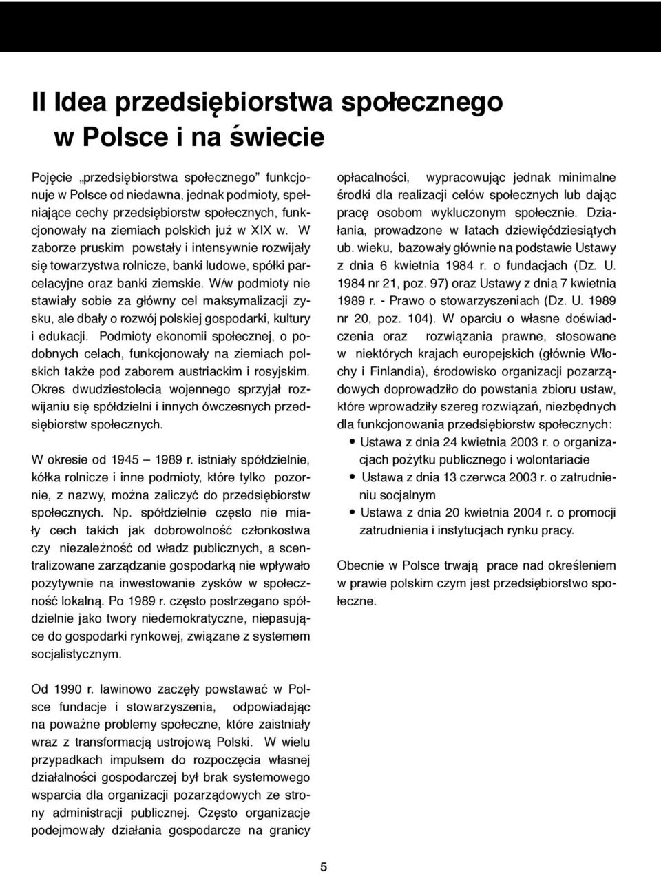 W/w podmioty nie stawiały sobie za główny cel maksymalizacji zysku, ale dbały o rozwój polskiej gospodarki, kultury i edukacji.