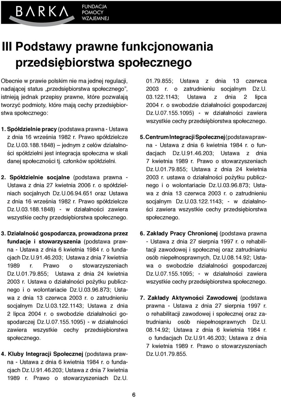 1848) jednym z celów działalności spółdzielni jest integracja społeczna w skali danej społeczności tj. członków spółdzielni. 2.