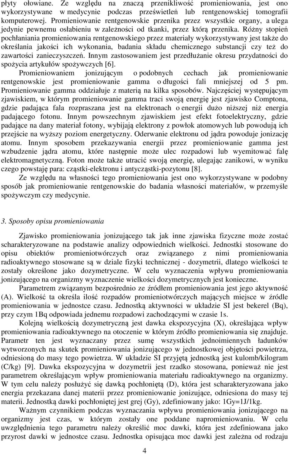 Różny stopień pochłaniania promieniowania rentgenowskiego przez materiały wykorzystywany jest także do określania jakości ich wykonania, badania składu chemicznego substancji czy też do zawartości