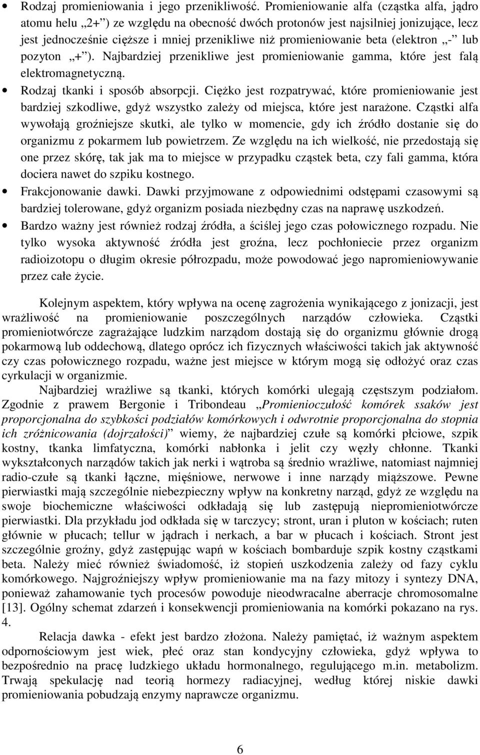 (elektron - lub pozyton + ). Najbardziej przenikliwe jest promieniowanie gamma, które jest falą elektromagnetyczną. Rodzaj tkanki i sposób absorpcji.