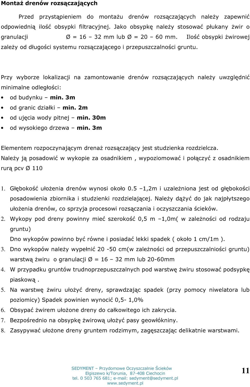 Przy wyborze lokalizacji na zamontowanie drenów rozsączających należy uwzględnić minimalne odległości: od budynku min. 3m od granic działki min. 2m od ujęcia wody pitnej min.