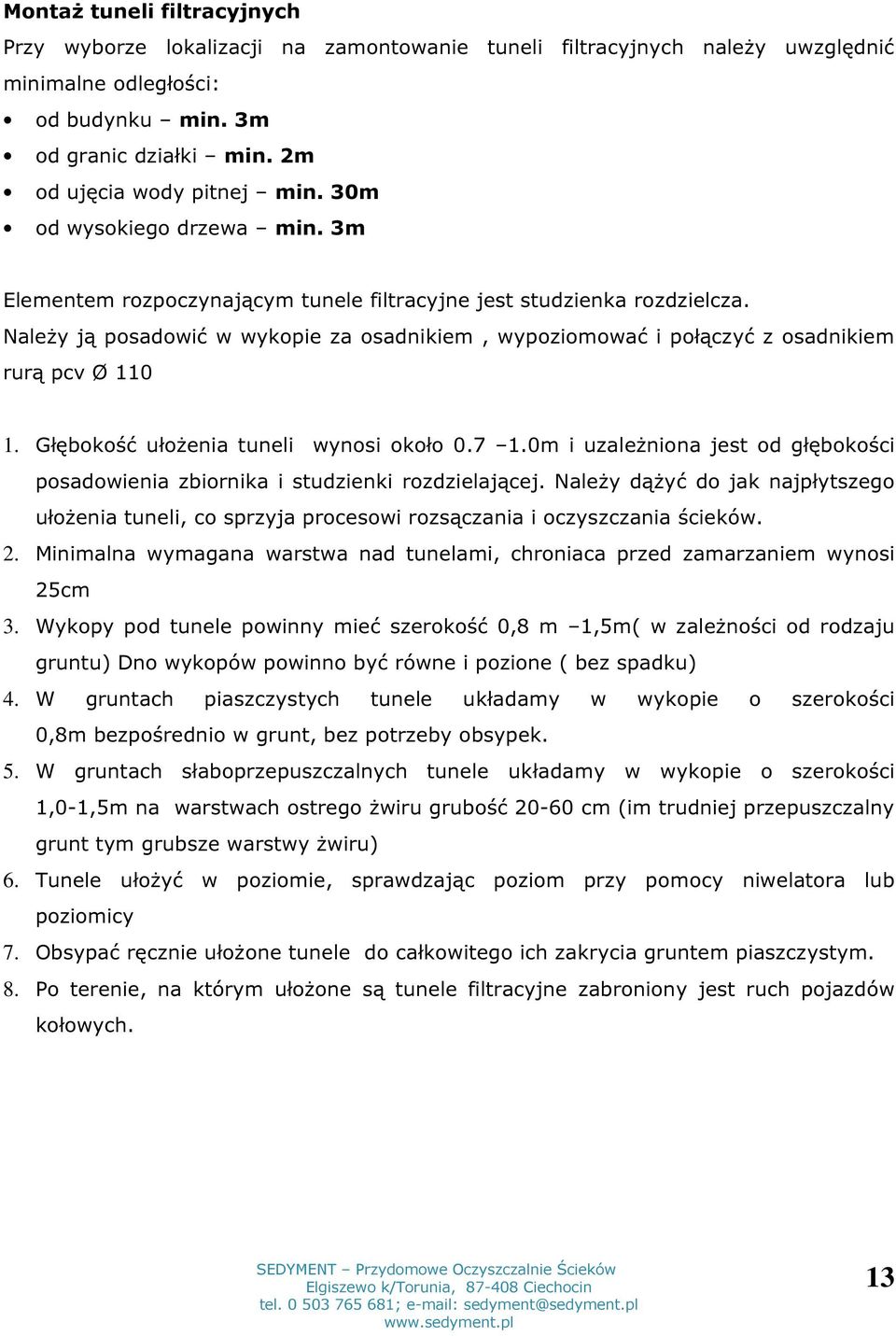 Należy ją posadowić w wykopie za osadnikiem, wypoziomować i połączyć z osadnikiem rurą pcv Ø 110 1. Głębokość ułożenia tuneli wynosi około 0.7 1.