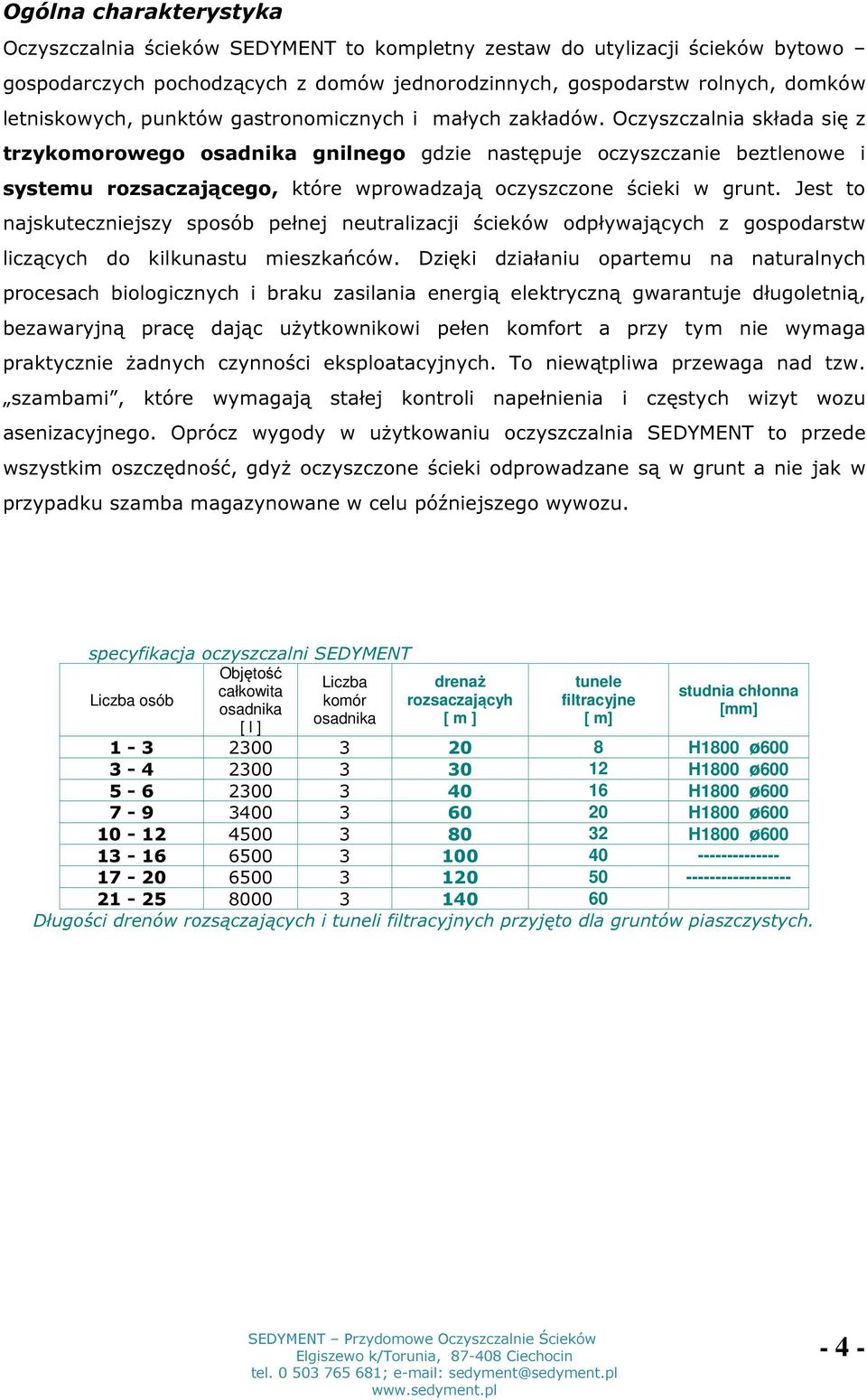 Oczyszczalnia składa się z trzykomorowego osadnika gnilnego gdzie następuje oczyszczanie beztlenowe i systemu rozsaczającego, które wprowadzają oczyszczone ścieki w grunt.