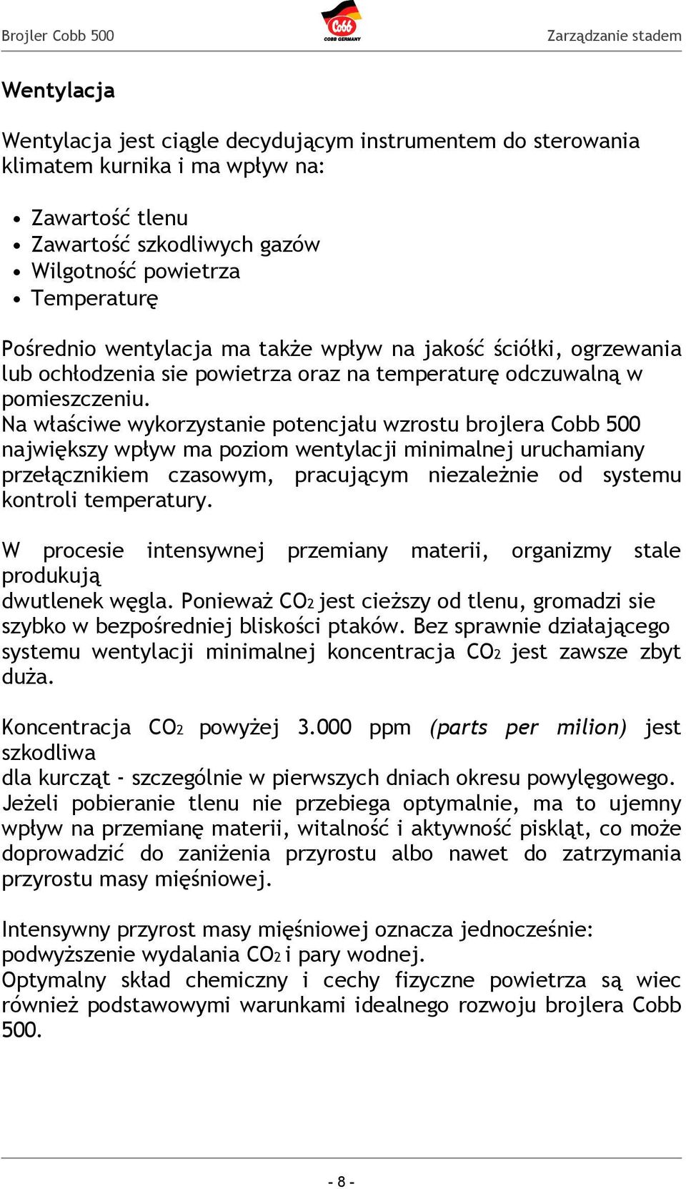 Na właściwe wykorzystanie potencjału wzrostu brojlera Cobb 500 największy wpływ ma poziom wentylacji minimalnej uruchamiany przełącznikiem czasowym, pracującym niezależnie od systemu kontroli