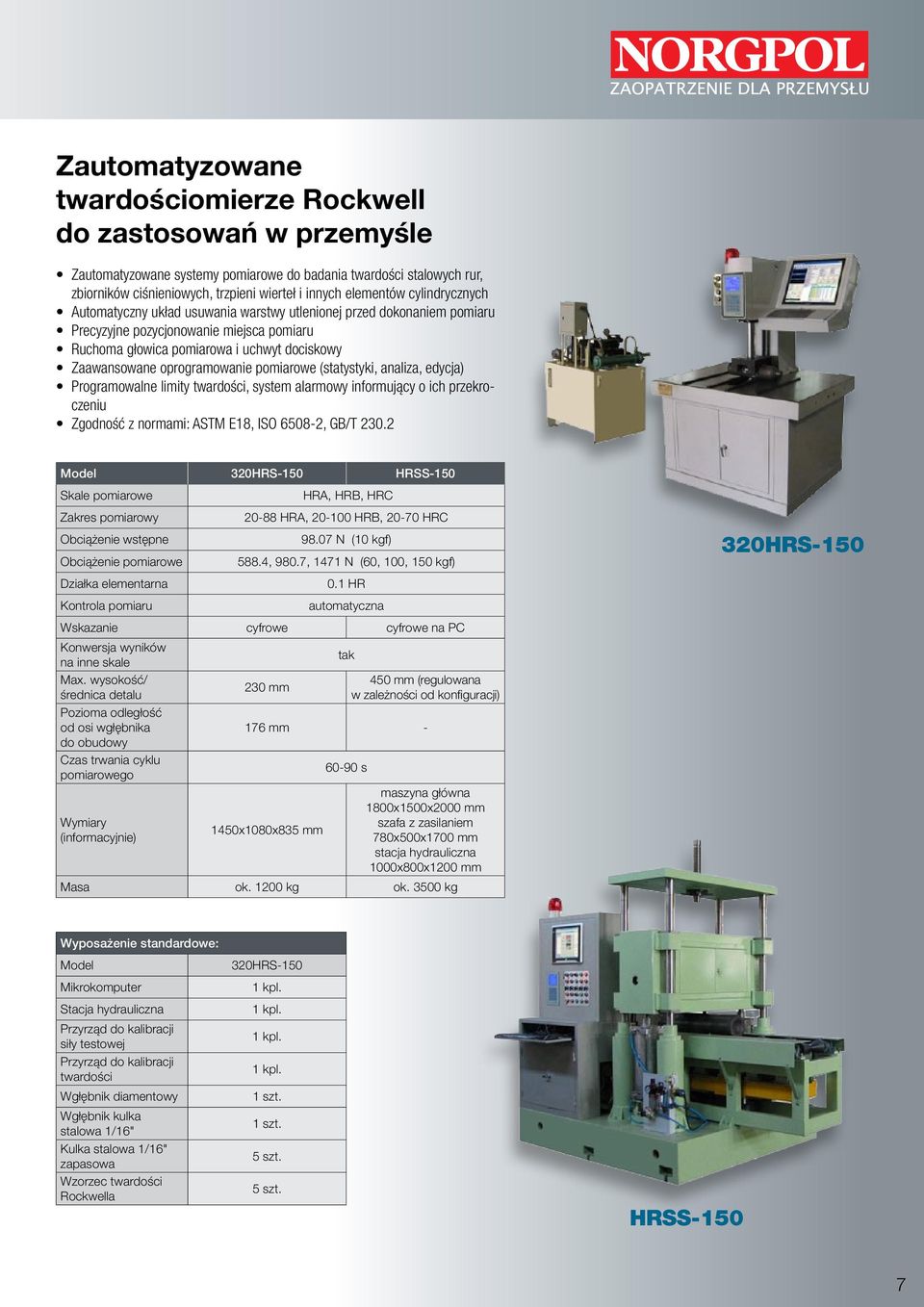 oprogramowanie pomiarowe (statystyki, analiza, edycja) Programowalne limity twardości, system alarmowy informujący o ich przekroczeniu Zgodność z normami: ASTM E18, ISO 6508-2, GB/T 230.