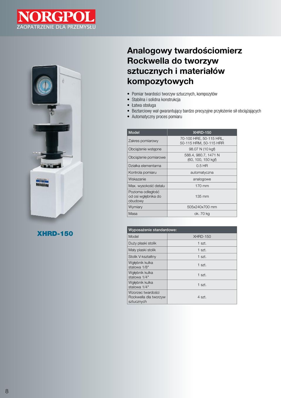 Max. wysokość detalu Pozioma odległość od osi wgłębnika do obudowy Masa XHRD-150 70-100 HRE, 50-115 HRL, 50-115 HRM, 50-115 HRR 98.07 N (10 kgf) 588.4, 980.7, 1471 N (60, 100, 150 kgf) 0.