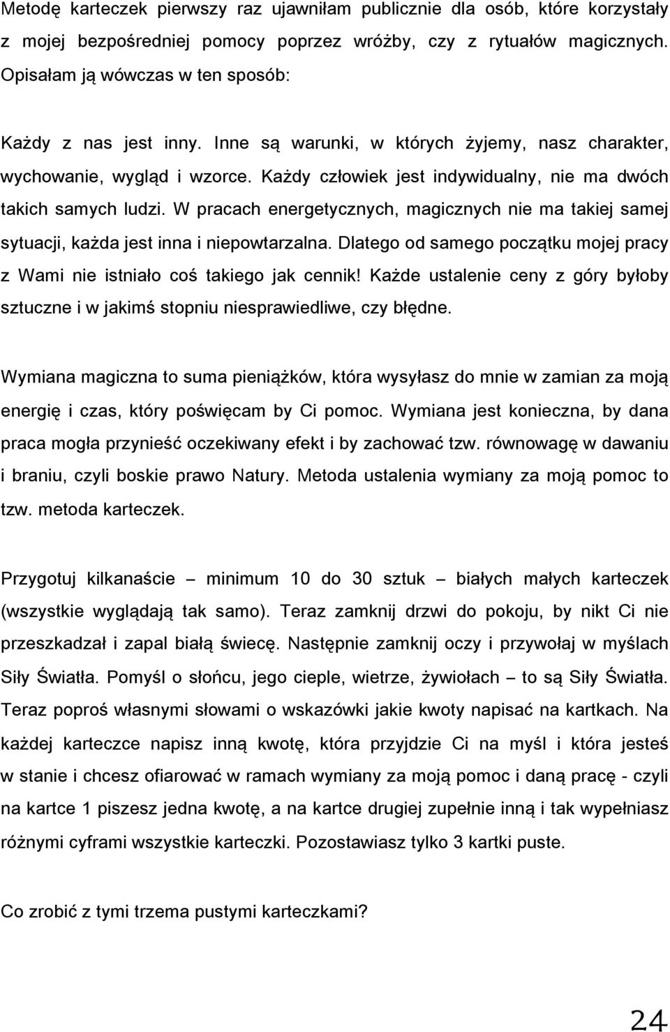 Każdy człowiek jest indywidualny, nie ma dwóch takich samych ludzi. W pracach energetycznych, magicznych nie ma takiej samej sytuacji, każda jest inna i niepowtarzalna.