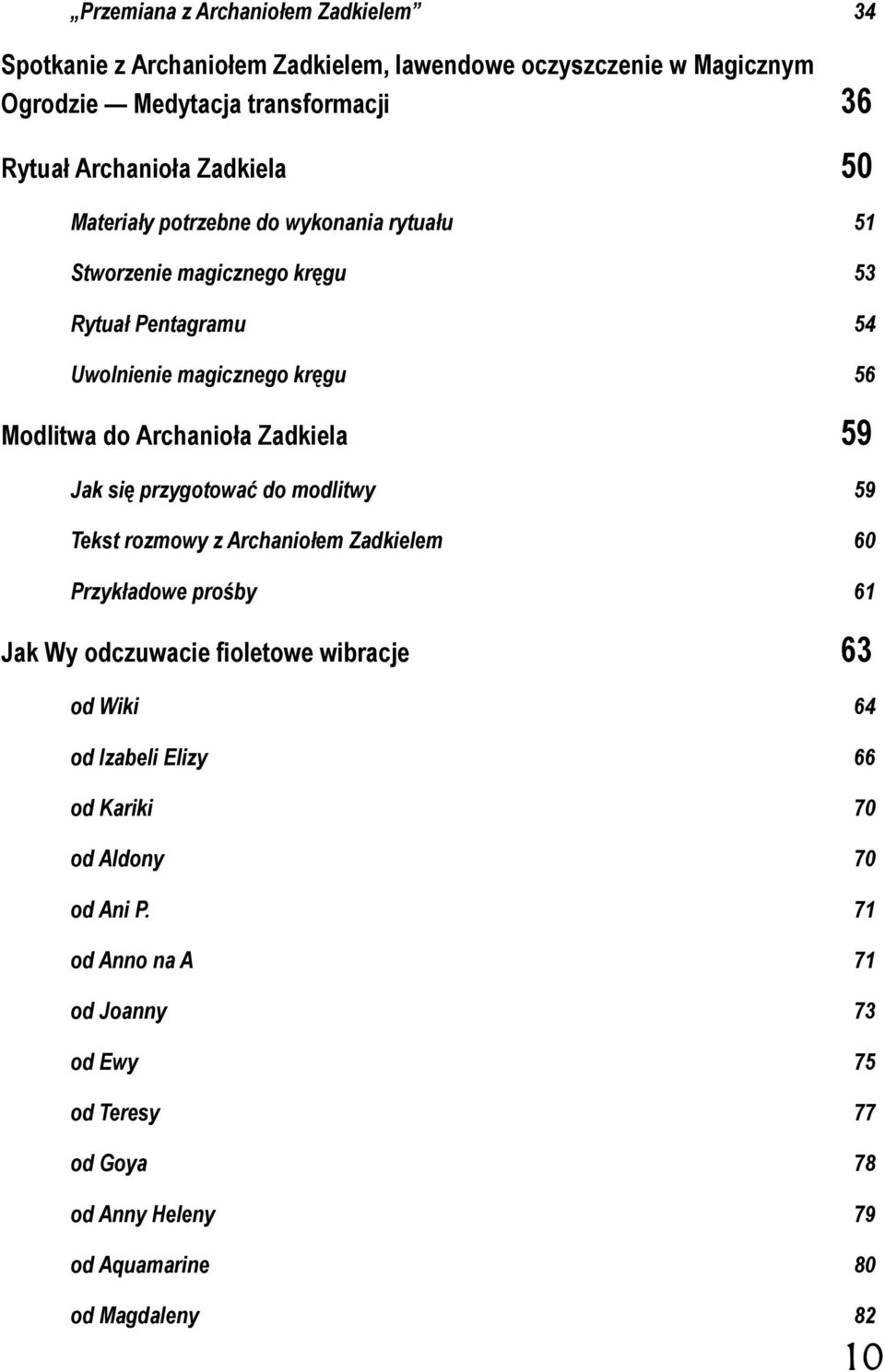 Zadkiela 59 Jak się przygotować do modlitwy 59 Tekst rozmowy z Archaniołem Zadkielem 60 Przykładowe prośby 61 Jak Wy odczuwacie fioletowe wibracje 63 od Wiki 64 od