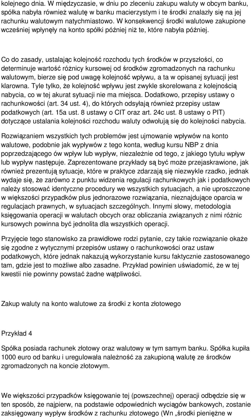 Co do zasady, ustalając kolejność rozchodu tych środków w przyszłości, co determinuje wartość różnicy kursowej od środków zgromadzonych na rachunku walutowym, bierze się pod uwagę kolejność wpływu, a