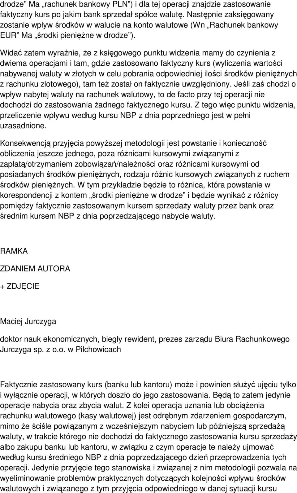 Widać zatem wyraźnie, że z księgowego punktu widzenia mamy do czynienia z dwiema operacjami i tam, gdzie zastosowano faktyczny kurs (wyliczenia wartości nabywanej waluty w złotych w celu pobrania