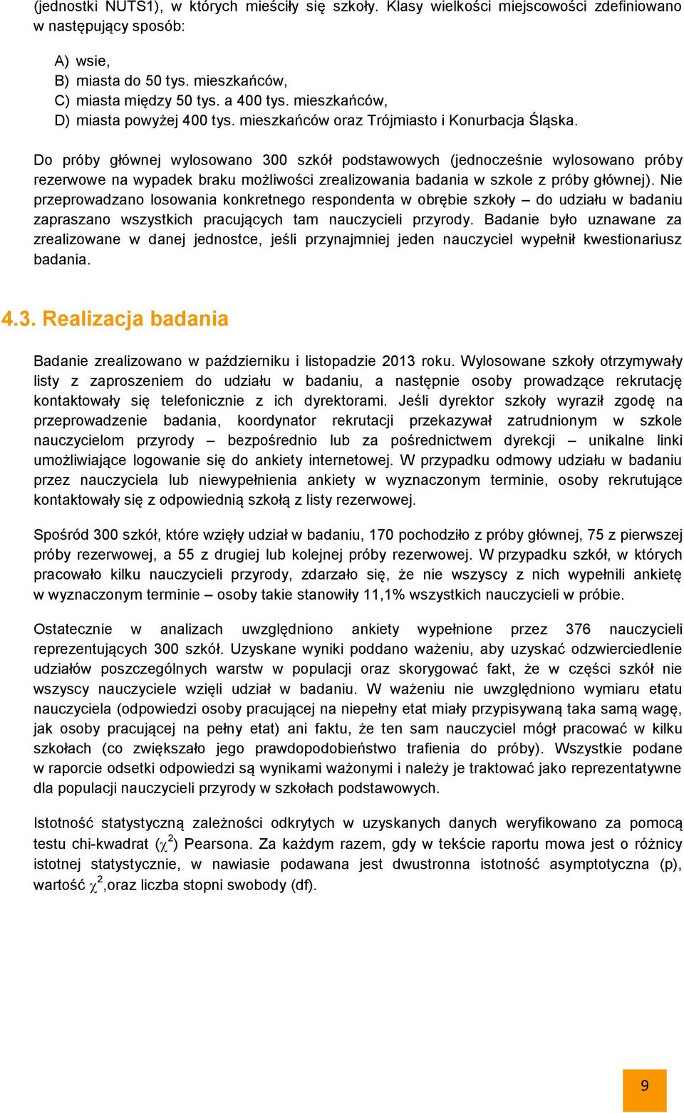 Do próby głównej wylosowano 300 szkół podstawowych (jednocześnie wylosowano próby rezerwowe na wypadek braku możliwości zrealizowania badania w szkole z próby głównej).