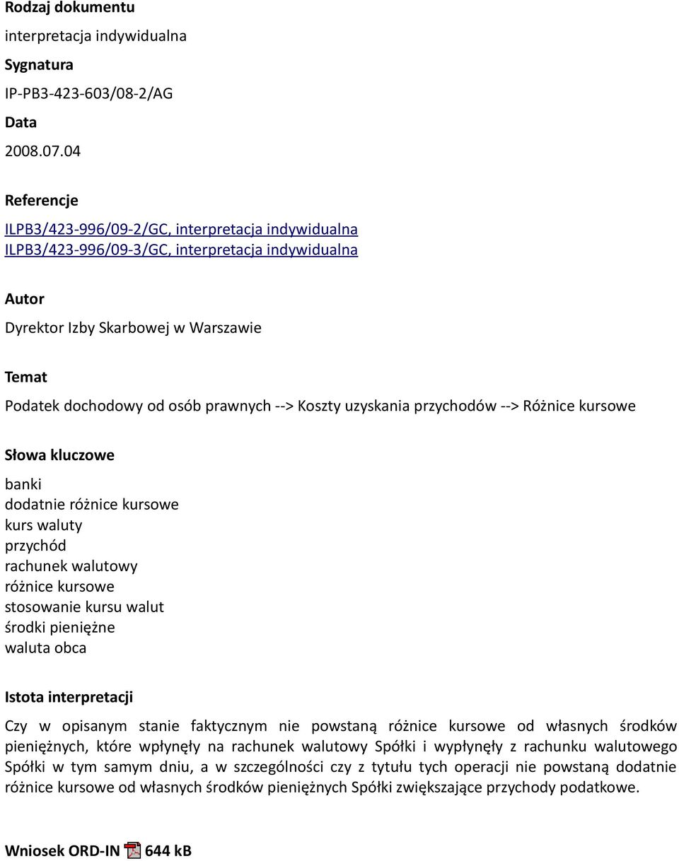 --> Koszty uzyskania przychodów --> Różnice kursowe Słowa kluczowe banki dodatnie różnice kursowe kurs waluty przychód rachunek walutowy różnice kursowe stosowanie kursu walut środki pieniężne waluta