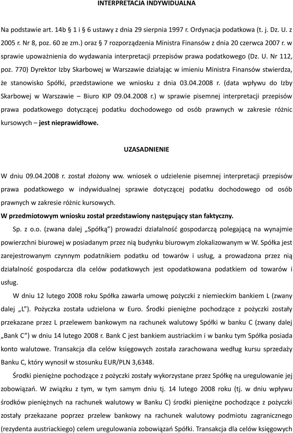 770) Dyrektor Izby Skarbowej w Warszawie działając w imieniu Ministra Finansów stwierdza, że stanowisko Spółki, przedstawione we wniosku z dnia 03.04.2008 r.