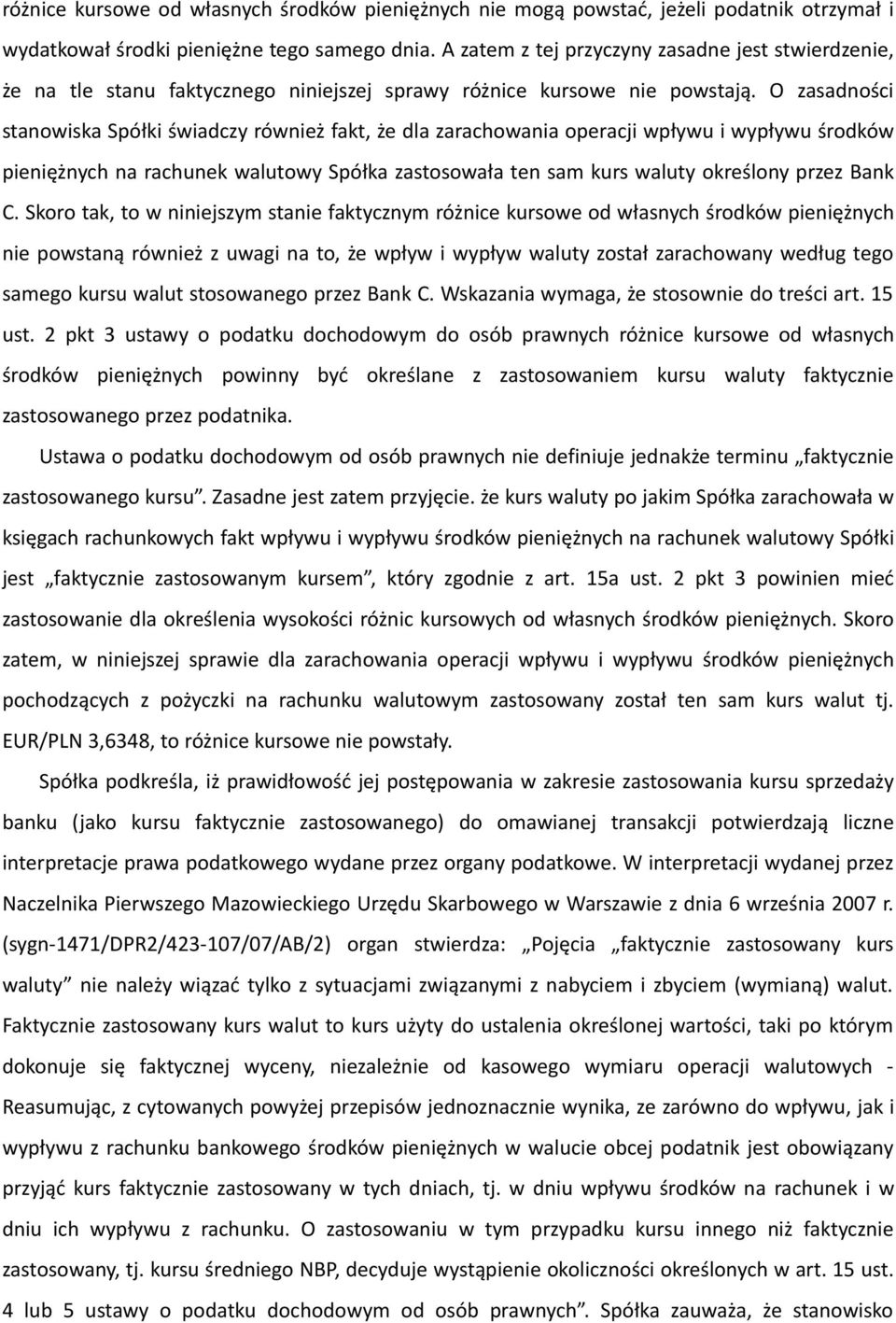 O zasadności stanowiska Spółki świadczy również fakt, że dla zarachowania operacji wpływu i wypływu środków pieniężnych na rachunek walutowy Spółka zastosowała ten sam kurs waluty określony przez