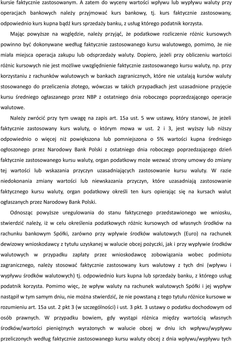 Mając powyższe na względzie, należy przyjąć, że podatkowe rozliczenie różnic kursowych powinno być dokonywane według faktycznie zastosowanego kursu walutowego, pomimo, że nie miała miejsca operacja