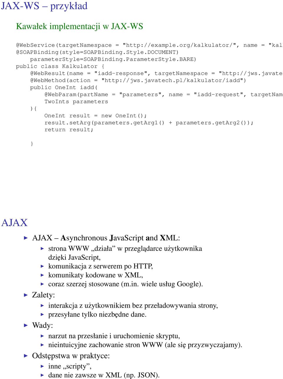 pl/kalkulator/iadd") public OneInt iadd( @WebParam(partName = "parameters", name = "iadd-request", targetname TwoInts parameters ){ OneInt result = new OneInt(); result.setarg(parameters.