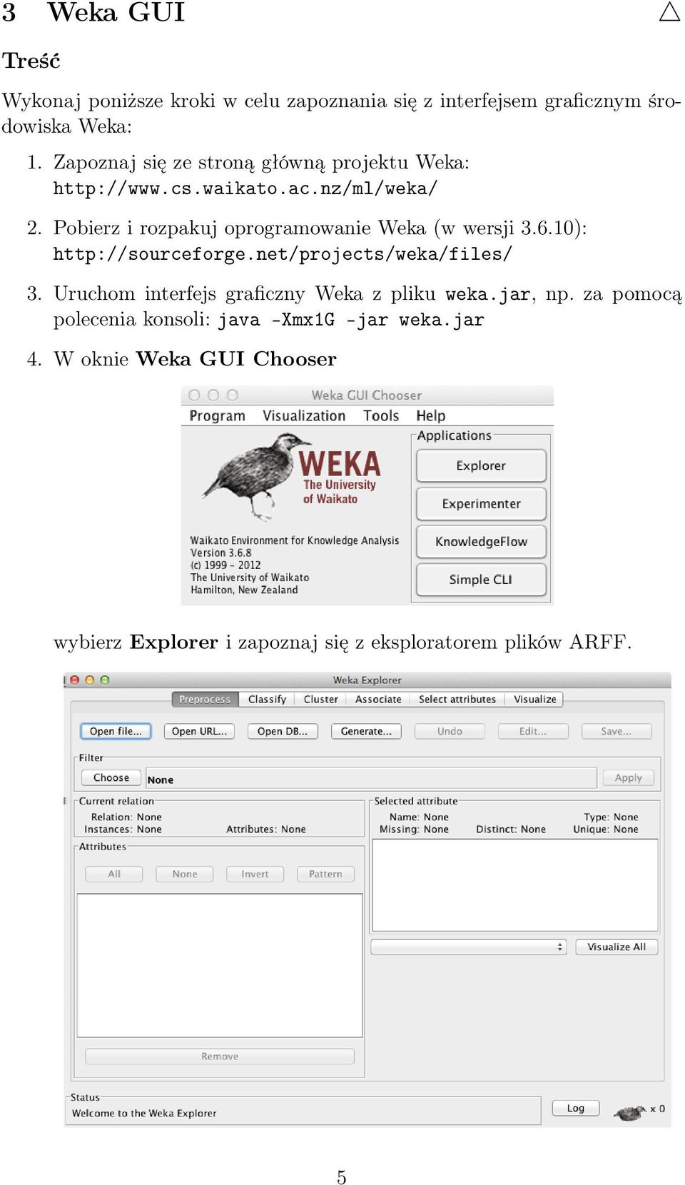 Pobierz i rozpakuj oprogramowanie Weka (w wersji 3.6.10): http://sourceforge.net/projects/weka/files/ 3.