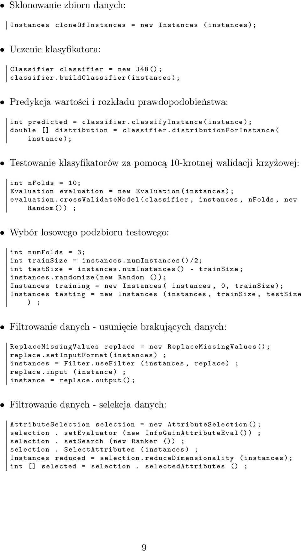 distributionforinstance ( instance ); Testowanie klasyfikatorów za pomocą 10-krotnej walidacji krzyżowej: int nfolds = 10; Evaluation evaluation = new Evaluation ( instances ); evaluation.