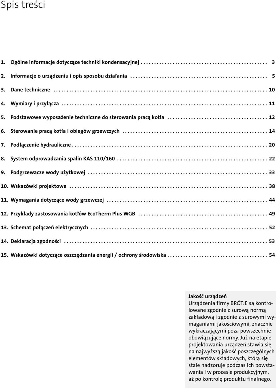 Podstawowe wyposażenie techniczne do sterowania pracą kotła...................................... 12 6. Sterowanie pracą kotła i obiegów grzewczych....................................................... 14 7.