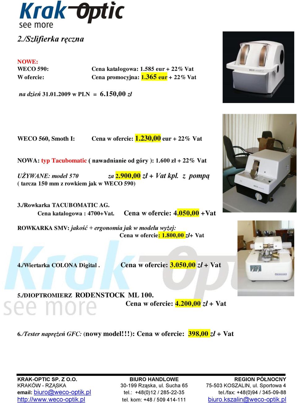 600 zł + 22% Vat UŻYWANE: model 570 ( tarcza 150 mm z rowkiem jak w WECO 590) za 2.900,00 zł + Vat kpl. z pompą 3./Rowkarka TACUBOMATIC AG.