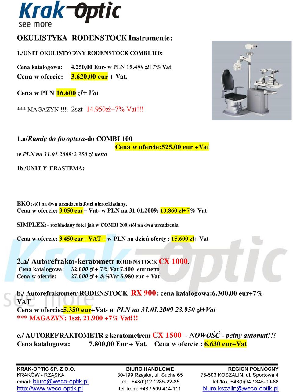 860 zł+7% Vat SIMPLEX:- rozkładany fotel jak w COMBI 200,stół na dwa urzadzenia 3.450 eur+ VAT w PLN na dzień oferty : 15.600 zł+ Vat 2.a/ Autorefrakto-keratometr RODENSTOCK CX 1000. 32.