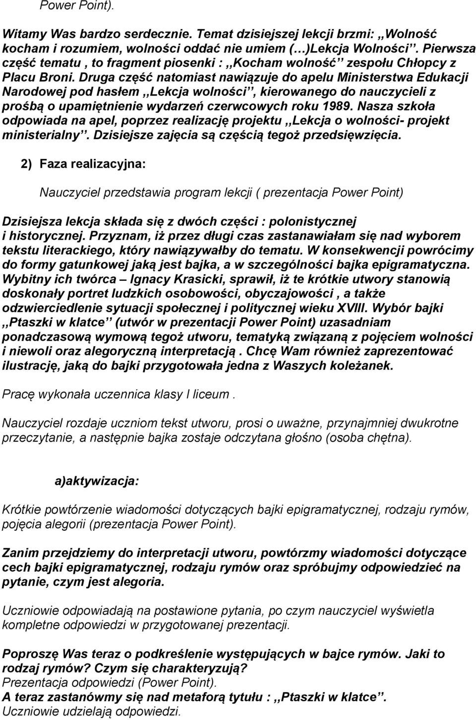 Druga część natomiast nawiązuje do apelu Ministerstwa Edukacji Narodowej pod hasłem,,lekcja wolności, kierowanego do nauczycieli z prośbą o upamiętnienie wydarzeń czerwcowych roku 1989.