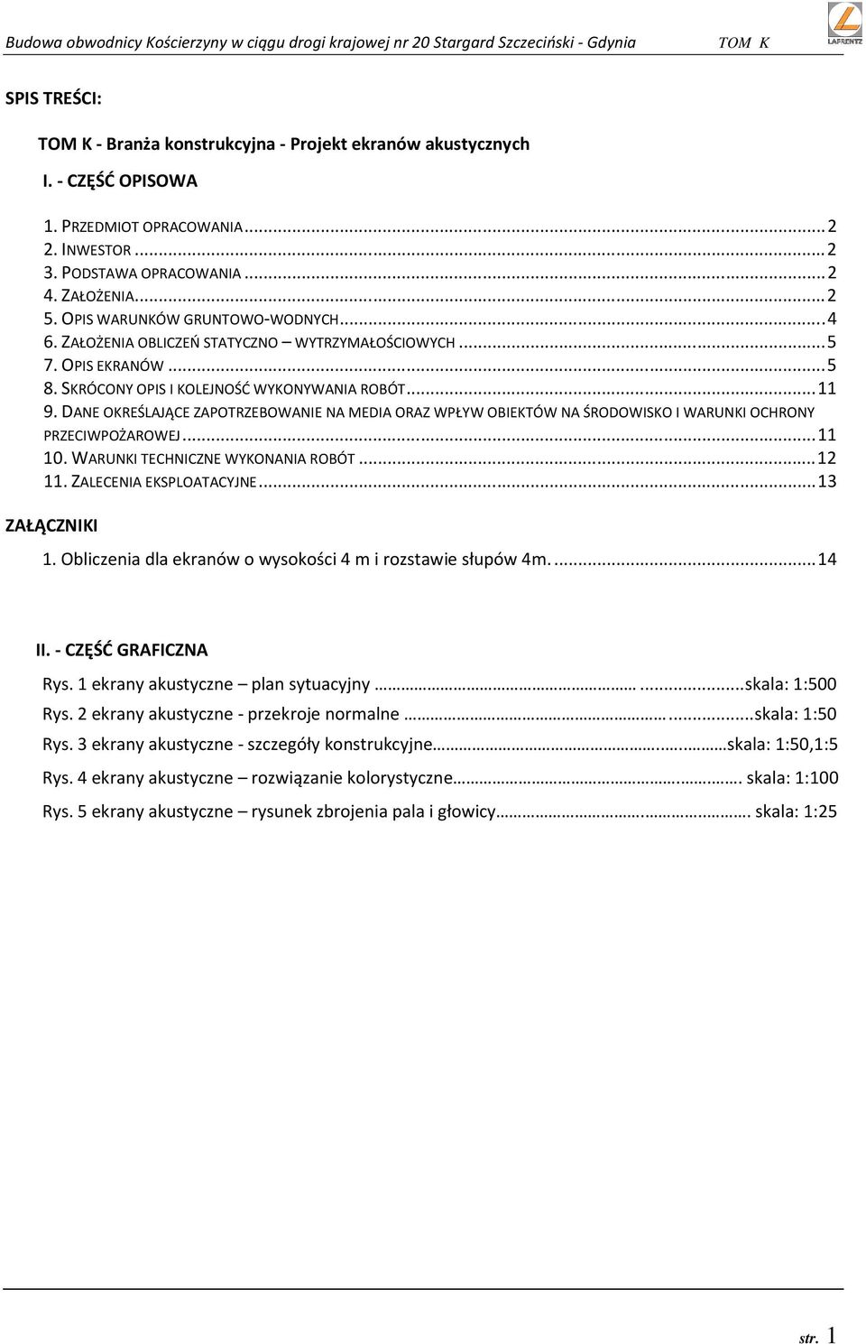 DANE OKREŚLAJĄCE ZAPOTRZEBOWANIE NA MEDIA ORAZ WPŁYW OBIEKTÓW NA ŚRODOWISKO I WARUNKI OCHRONY PRZECIWPOŻAROWEJ... 11 10. WARUNKI TECHNICZNE WYKONANIA ROBÓT... 12 11. ZALECENIA EKSPLOATACYJNE.