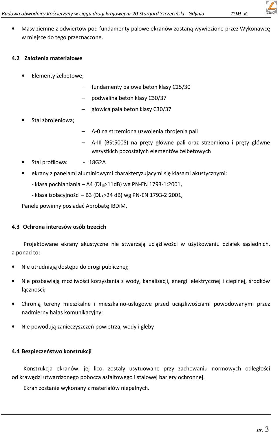 strzemiona uzwojenia zbrojenia pali A-III (BSt500S) na pręty główne pali oraz strzemiona i pręty główne wszystkich pozostałych elementów żelbetowych ekrany z panelami aluminiowymi charakteryzującymi