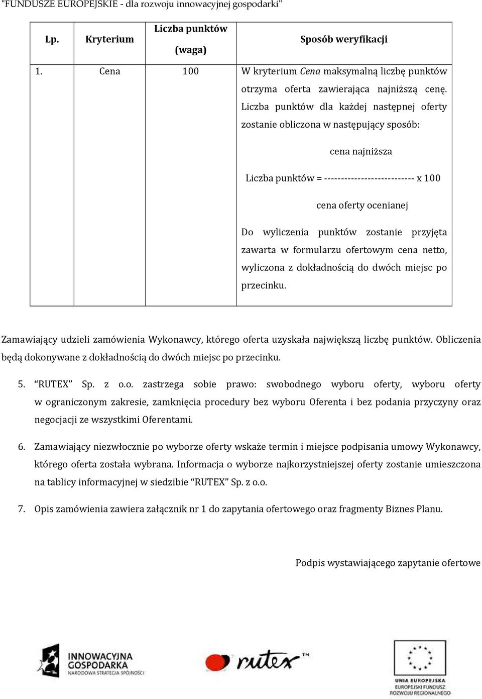 zostanie przyjęta zawarta w formularzu ofertowym cena netto, wyliczona z dokładnością do dwóch miejsc po przecinku.