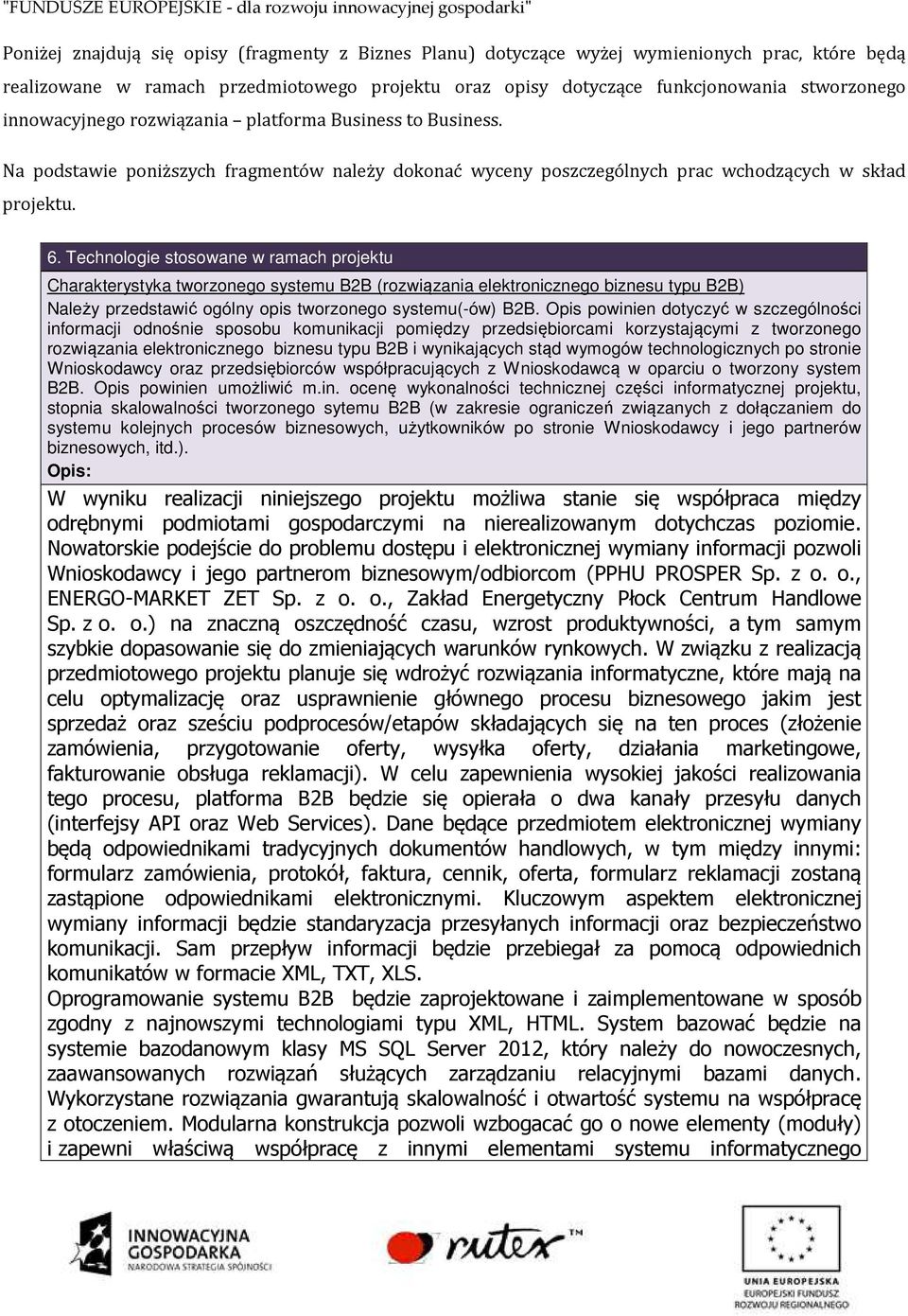 Technologie stosowane w ramach projektu Charakterystyka tworzonego systemu B2B (rozwiązania elektronicznego biznesu typu B2B) Należy przedstawić ogólny opis tworzonego systemu(-ów) B2B.