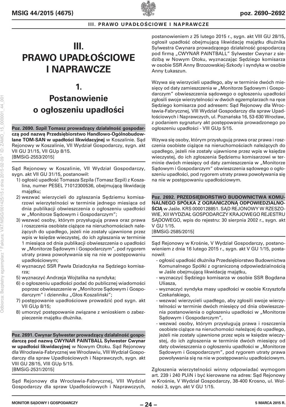 wyznaczając Sędziego komisarza w osobie SSR Anny Brzozowskiej-Szkody i syndyka w osobie Anny Łukaszun. 1. Postanowienie o ogłoszeniu upadłości Poz. 2690.